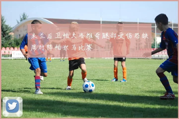 米兰后卫帕夫洛维奇腿部受伤恐缺席对阵帕尔马比赛