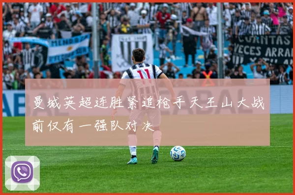 曼城英超连胜紧追枪手天王山大战前仅有一强队对决