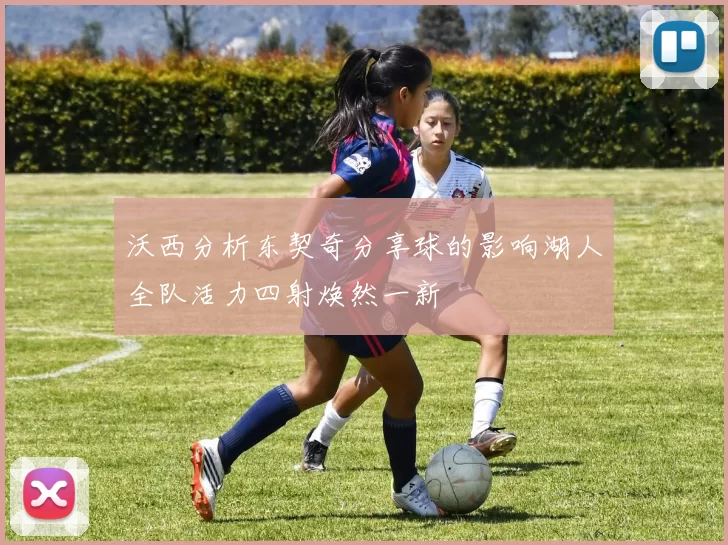 沃西分析东契奇分享球的影响湖人全队活力四射焕然一新